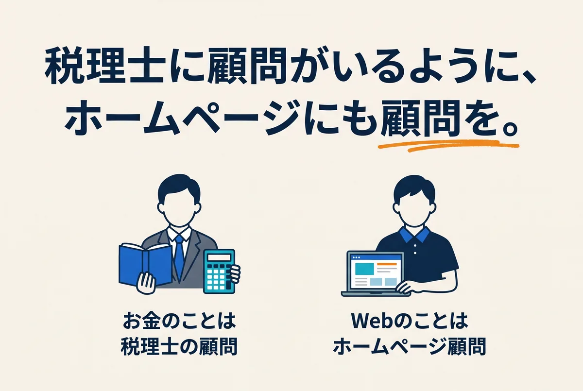 税理士に顧問がいるように、ホームページにも顧問を。お金のことは税理士の顧問。Webのことはホームページ顧問。